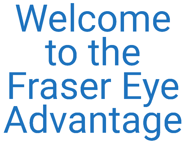 Welcome to the Fraser Eye Advantage